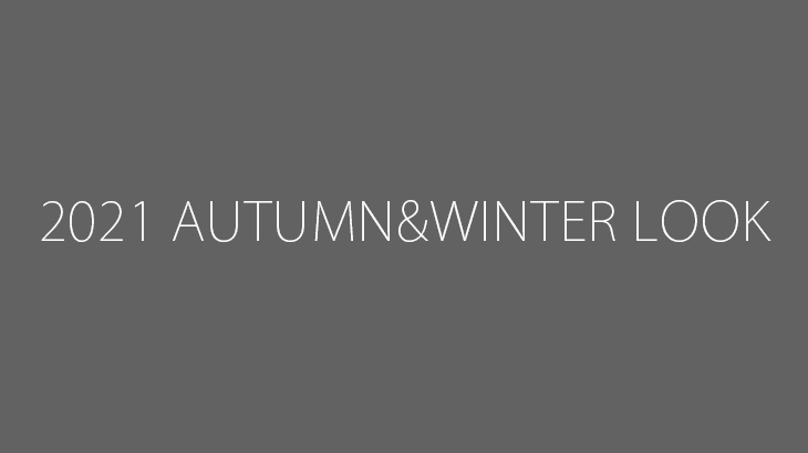 2021 AUTUMN&WINTER LOOK